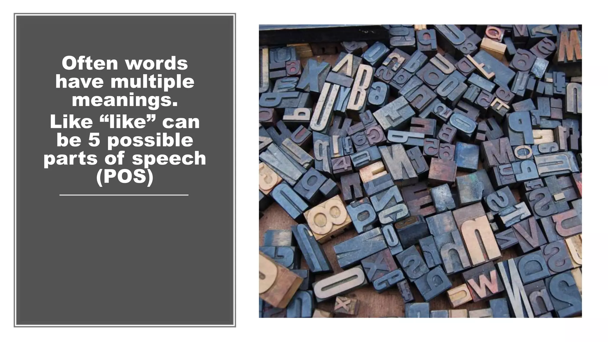 Often words
have multiple
meanings.
Like “like” can
be 5 possible
parts of speech
(POS)
 
