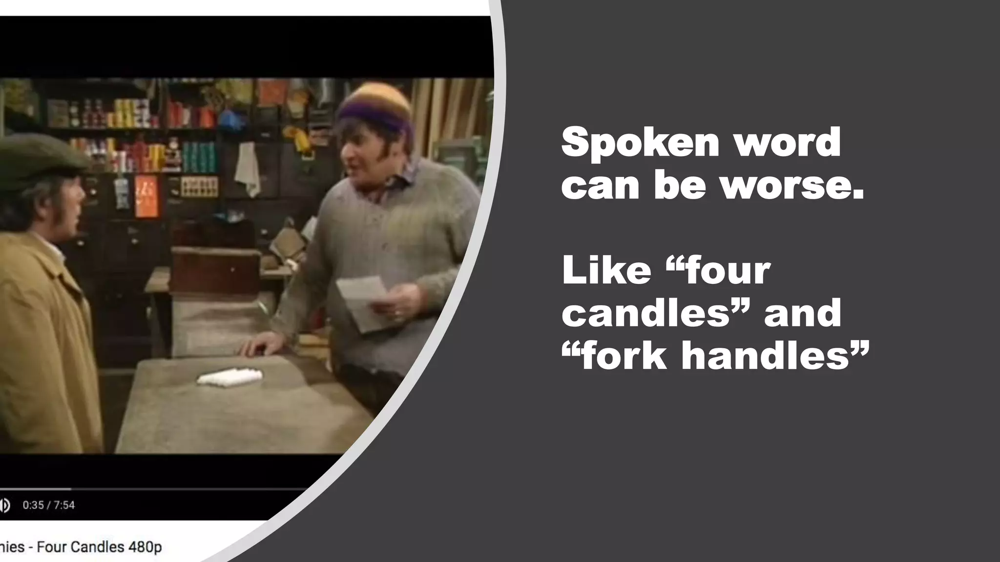 Spoken word
can be worse.
Like “four
candles” and
“fork handles”
 