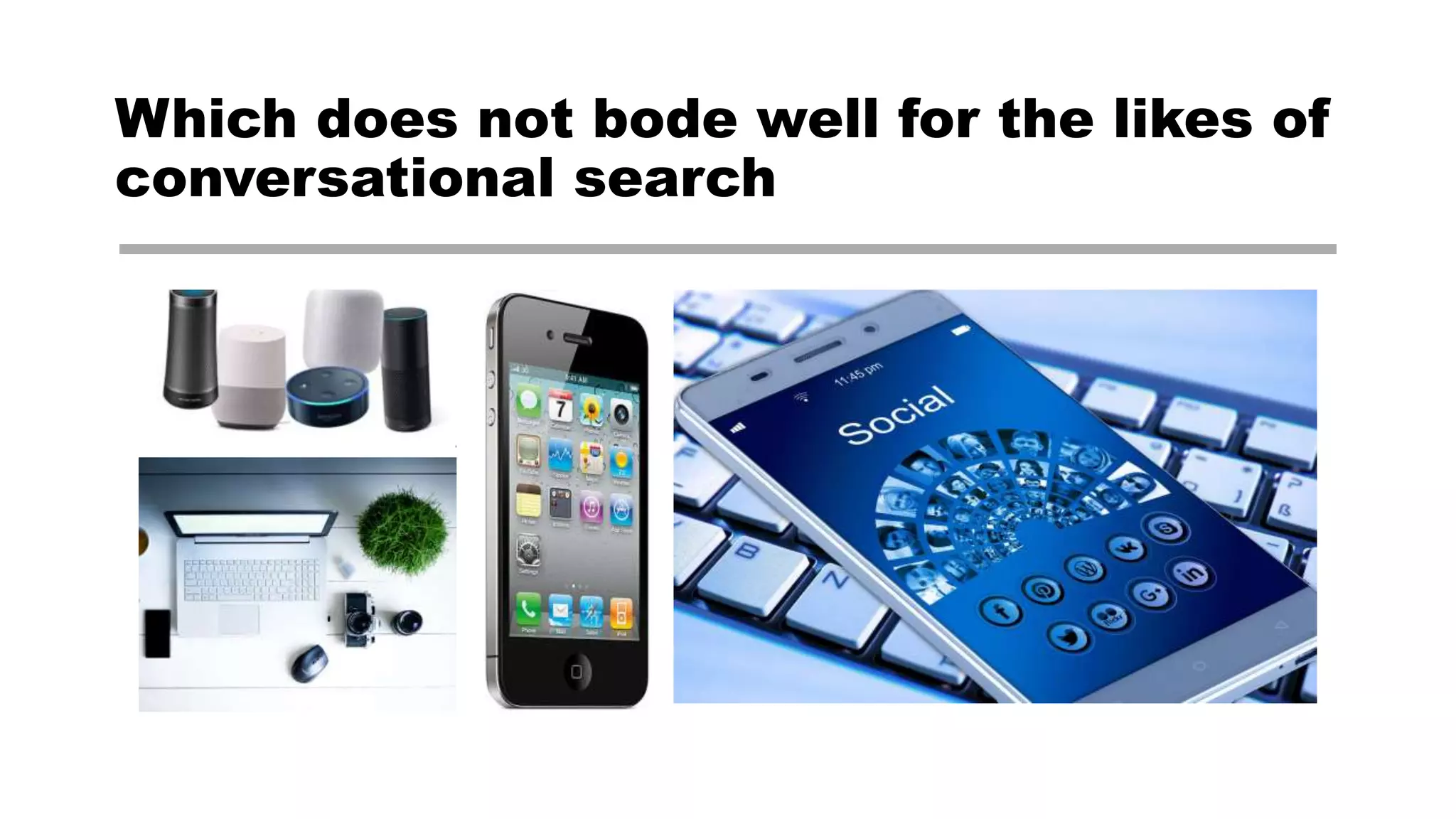 Which does not bode well for the likes of
conversational search
 