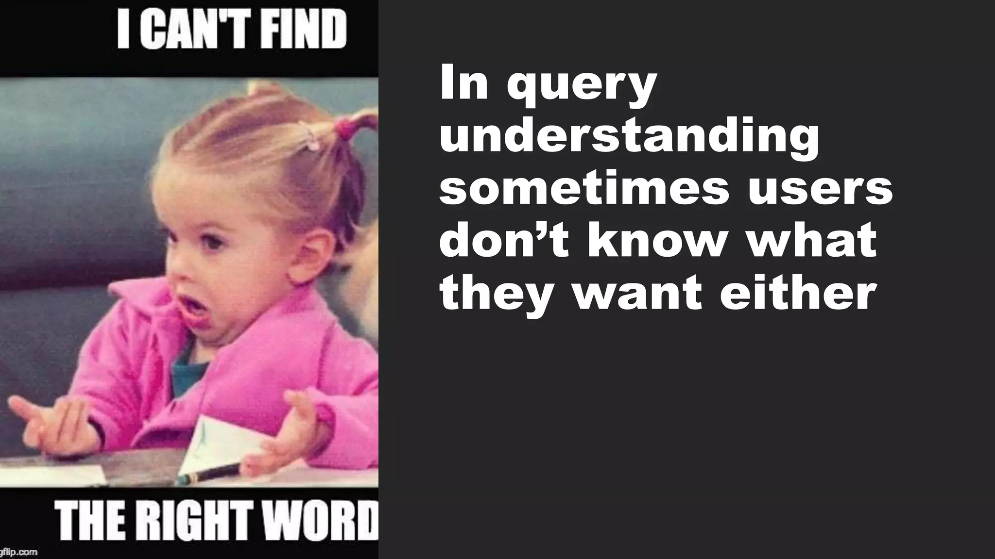 In query
understanding
sometimes users
don’t know what
they want either
 
