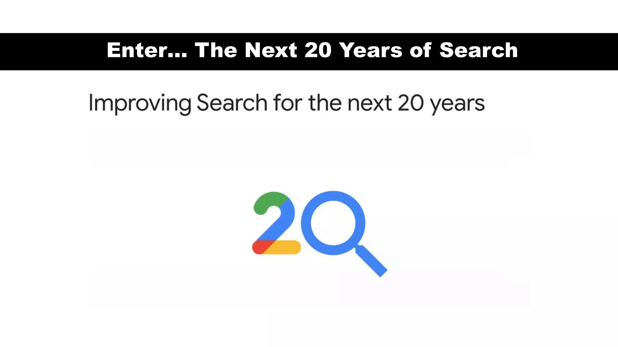 Enter… The Next 20 Years of Search
 