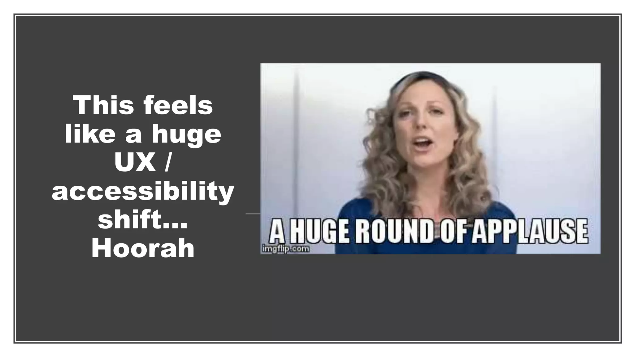 This feels
like a huge
UX /
accessibility
shift…
Hoorah
 