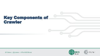 JR Oakes | @jroakes | #TechSEOBoost
Key Components of
Crawler
 