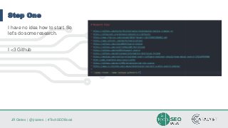 JR Oakes | @jroakes | #TechSEOBoost
Step One
I have no idea how to start. So
let’s do some research.
I <3 Github
 