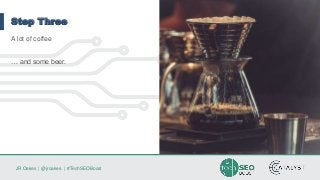 JR Oakes | @jroakes | #TechSEOBoost
Step Three
A lot of coffee
… and some beer.
 