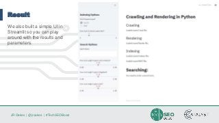 JR Oakes | @jroakes | #TechSEOBoost
Result
We also built a simple UI in
Streamlit so you can play
around with the results and
parameters.
 