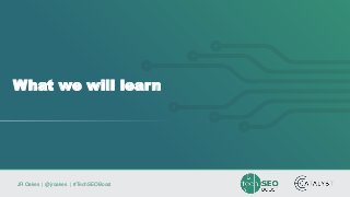JR Oakes | @jroakes | #TechSEOBoost
What we will learn
 