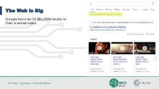 JR Oakes | @jroakes | #TechSEOBoost
The Web is Big
Google has over 25 BILLION results in
their inverted index.
 