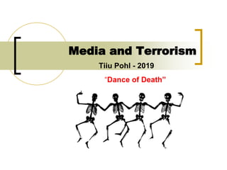 “Dance of Death”
Media and Terrorism
Tiiu Pohl - 2019
 
