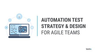 AUTOMATION TEST
STRATEGY & DESIGN
FOR AGILE TEAMS
 