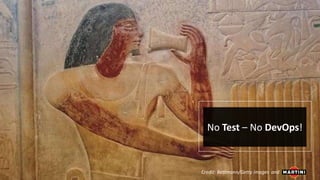 Credit: Bettmann/Getty Images
No Test – No DevOps!
and
 