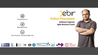 Felice Pescatore
Software Engineer
Agile Business Coach
advisory council member
Consortium
felicepescatore.it
@felicepescatore
Felice Pescatore -Disciplined Agile Italy
 