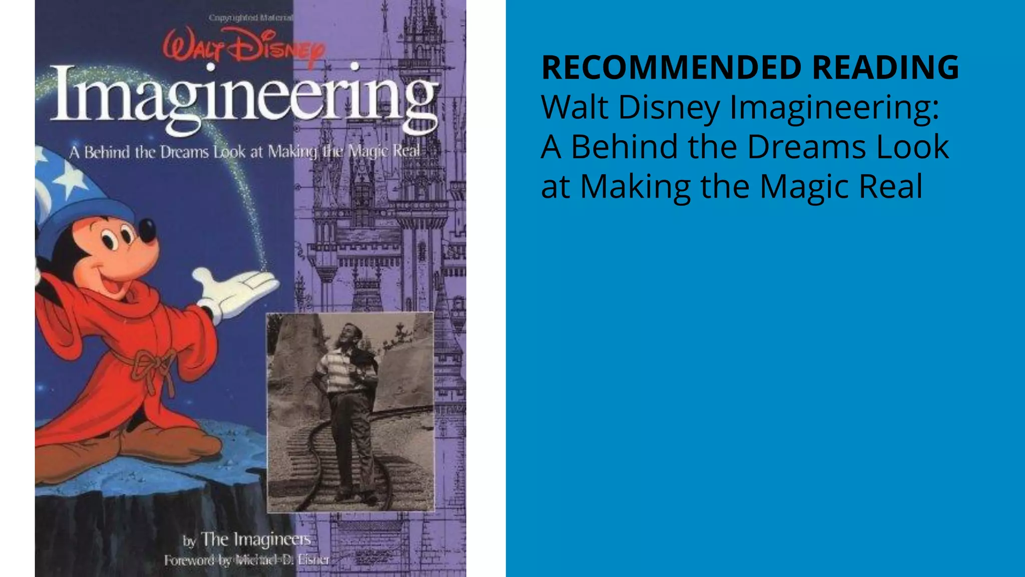 RECOMMENDED READING
Walt Disney Imagineering:
A Behind the Dreams Look
at Making the Magic Real
 