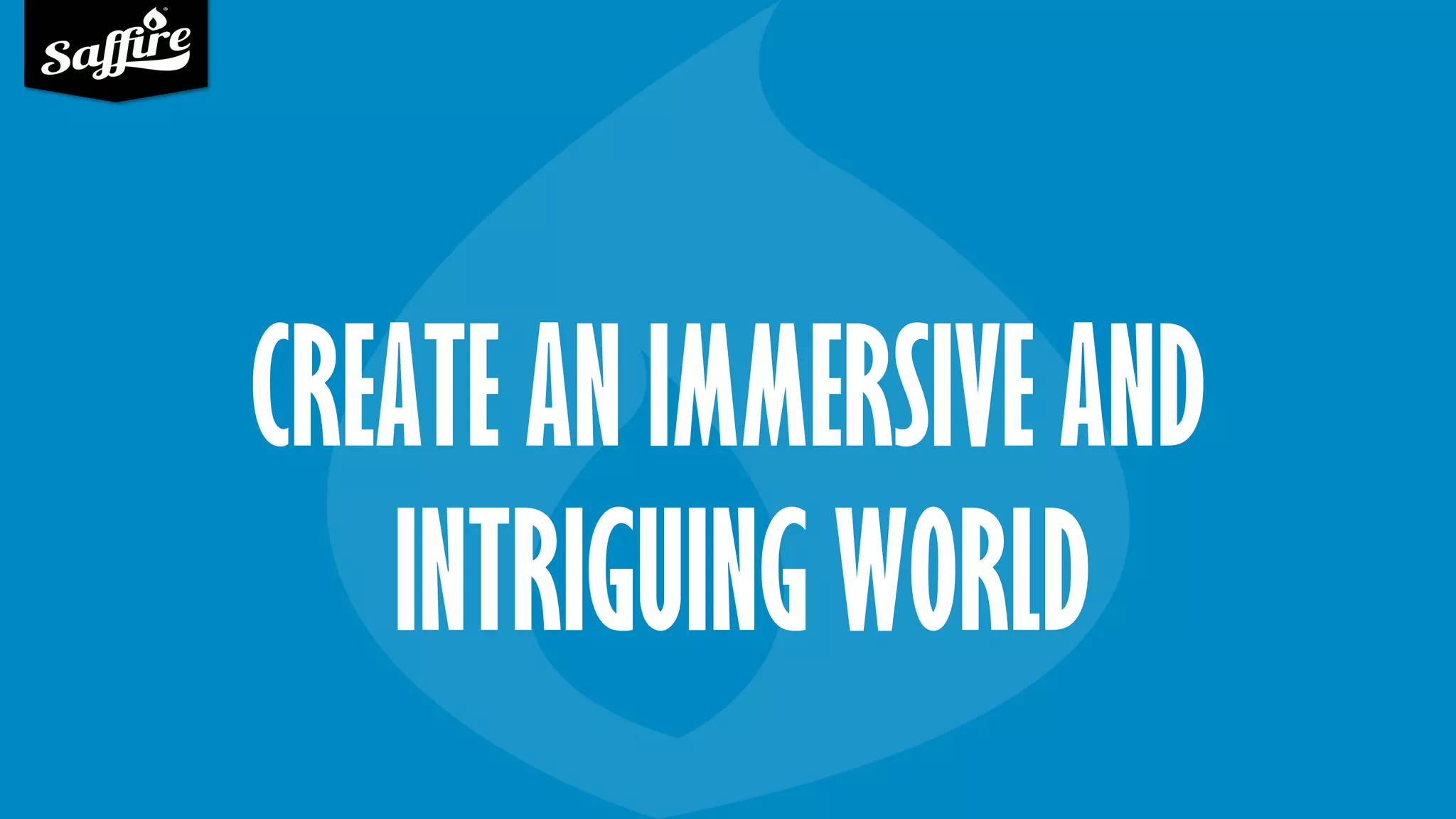 CREATE AN IMMERSIVE AND
INTRIGUING WORLD
 