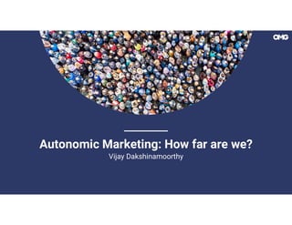 Autonomic Marketing: How far are we?
Vijay Dakshinamoorthy
 