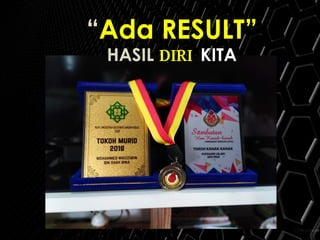 “Ada RESULT”
HASIL DIRI KITA
 