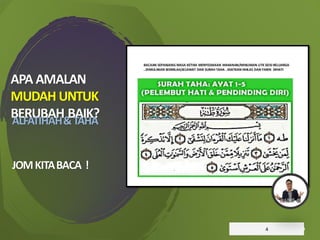 APA AMALAN
MUDAH UNTUK
BERUBAH BAIK?
4
ALFATIHAH&TAHA
JOMKITABACA !
 