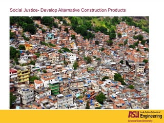 Social Justice- Develop Alternative Construction Products
 