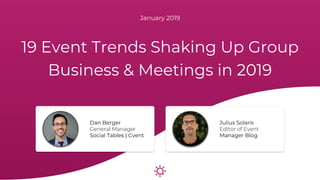 19 Event Trends Shaking Up Group
Business & Meetings in 2019
January 2019
Dan Berger
General Manager
Social Tables | Cvent
Julius Solaris
Editor of Event
Manager Blog
 