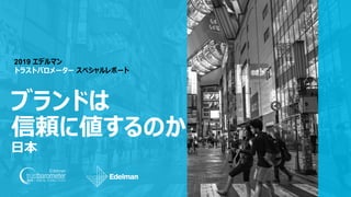 #TrustBarometer
2019 エデルマン
トラストバロメーター スペシャルレポート
ブランドは
信頼に値するのか
日本
 