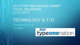 2019 TYPE ONE NATION SUMMIT
TULSA, OKLAHOMA
2/23/2019
TECHNOLOGY & T1D
CLAYTON MCCOOK, DVM
T1D PARENT
 