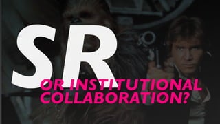 SROR INSTITUTIONAL
COLLABORATION?
 