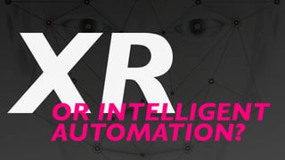 XROR INTELLIGENT
AUTOMATION?
 