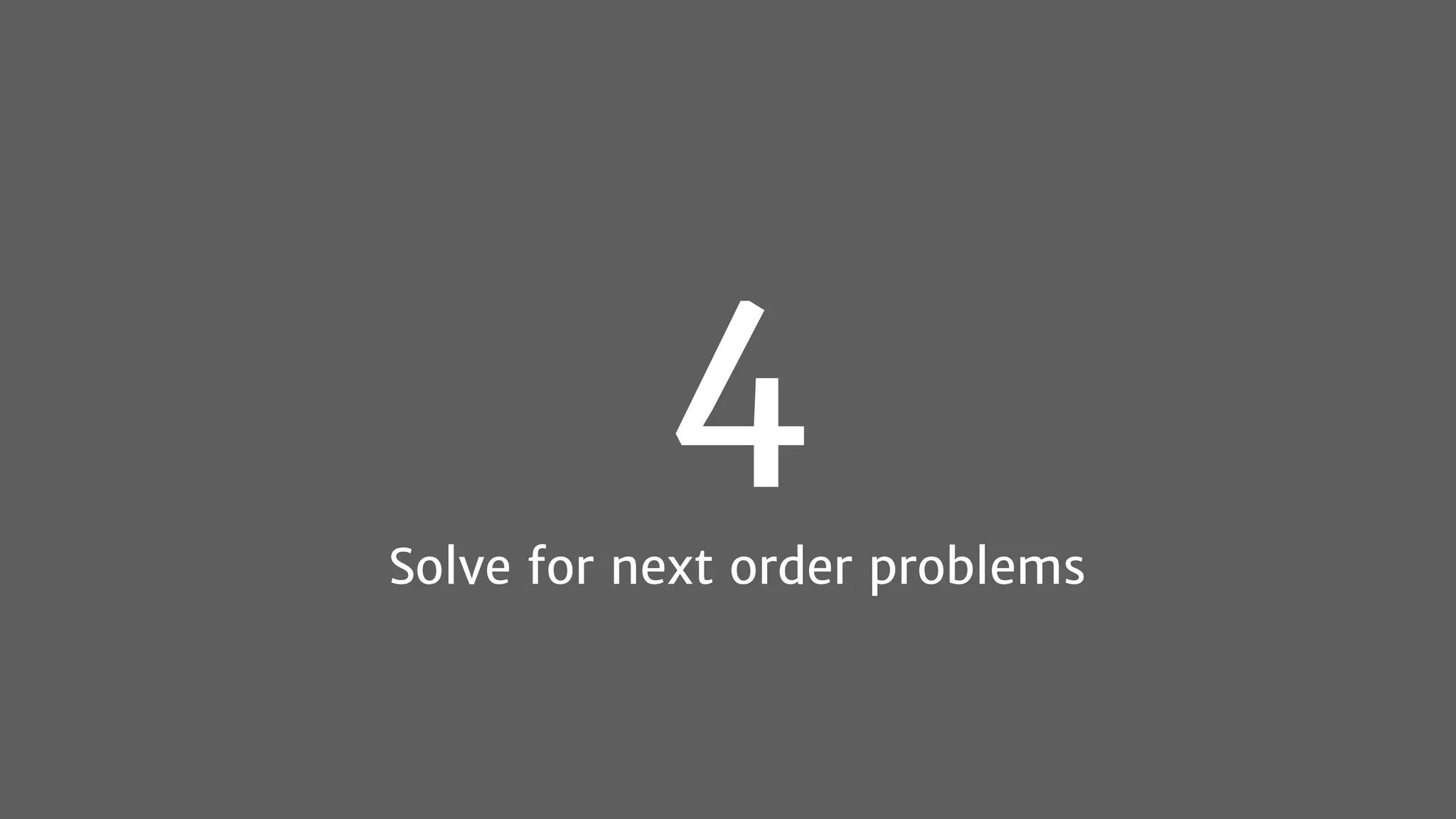 4
Solve for next order problems
 