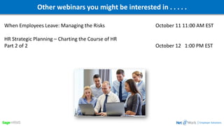 Other webinars you might be interested in . . . . .
| Employer Solutions
When Employees Leave: Managing the Risks October 11 11:00 AM EST
HR Strategic Planning – Charting the Course of HR
Part 2 of 2 October 12 1:00 PM EST
 
