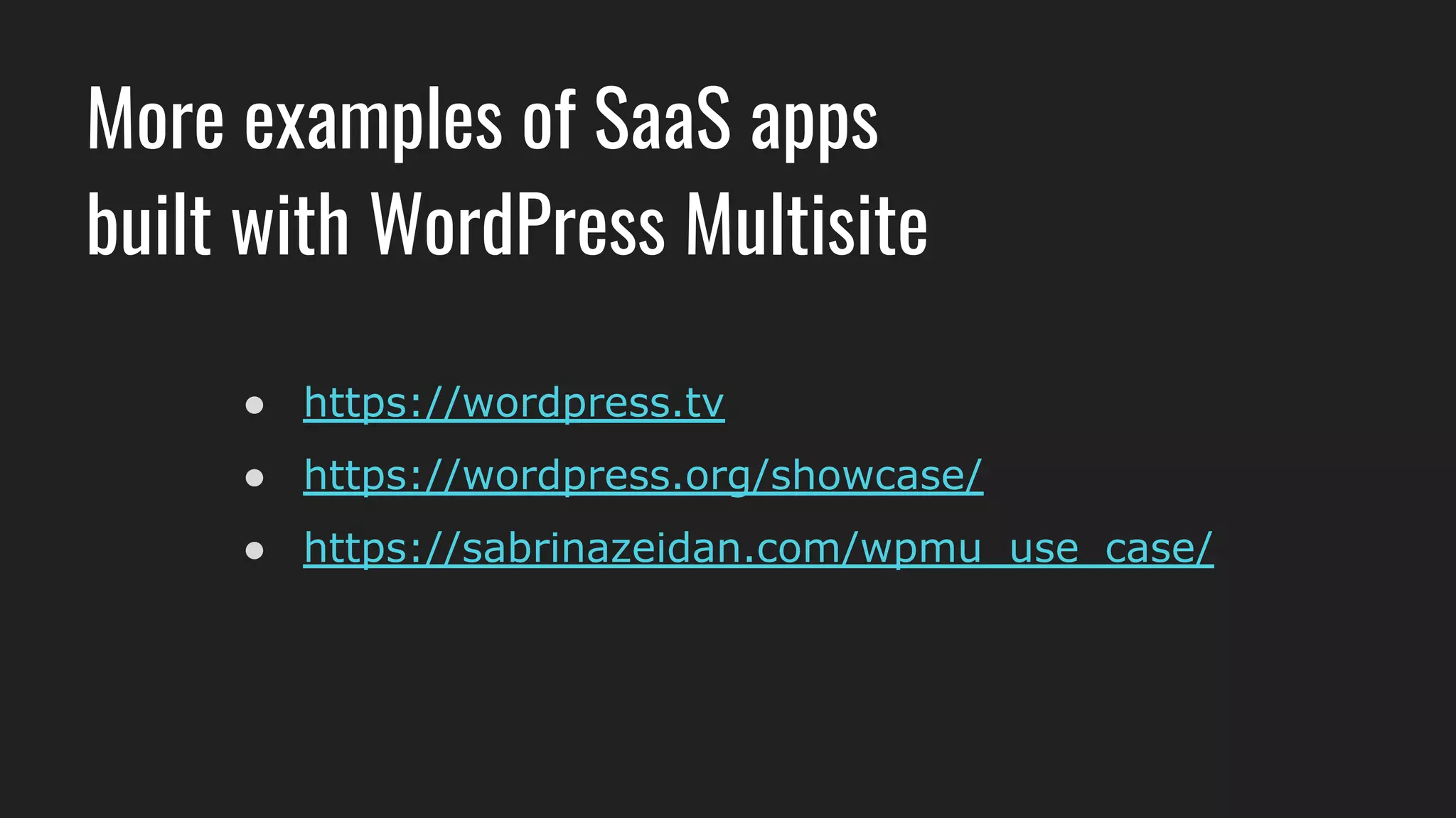 ● https://wordpress.tv
● https://wordpress.org/showcase/
● https://sabrinazeidan.com/wpmu_use_case/
More examples of SaaS apps
built with WordPress Multisite
 