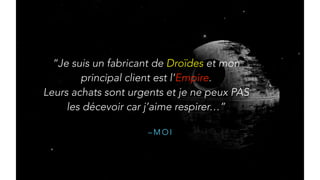 – M O I
“Je suis un fabricant de Droïdes et mon
principal client est l’Empire.
Leurs achats sont urgents et je ne peux PAS
les décevoir car j’aime respirer…”
 