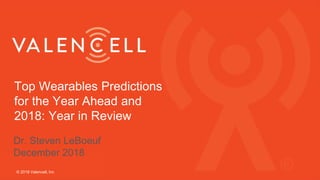 Top Wearables Predictions
for the Year Ahead and
2018: Year in Review
© 2018 Valencell, Inc
Dr. Steven LeBoeuf
December 2018
 