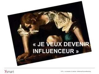 Influence
🆚
Personal branding
CFPJ - Live-tweetez ce webinar : #WebinarPersonalBranding
« JE VEUX DEVENIR
INFLUENCEUR »
 