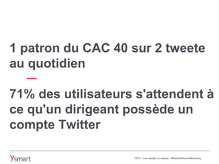 1 patron du CAC 40 sur 2 tweete
au quotidien
71% des utilisateurs s'attendent à
ce qu'un dirigeant possède un
compte Twitt...