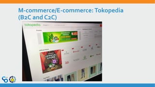 M-commerce/E-commerce:Tokopedia
(B2C and C2C)
 