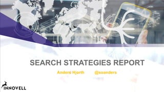 SEARCH STRATEGIES REPORT
Anders Hjorth @soanders
 