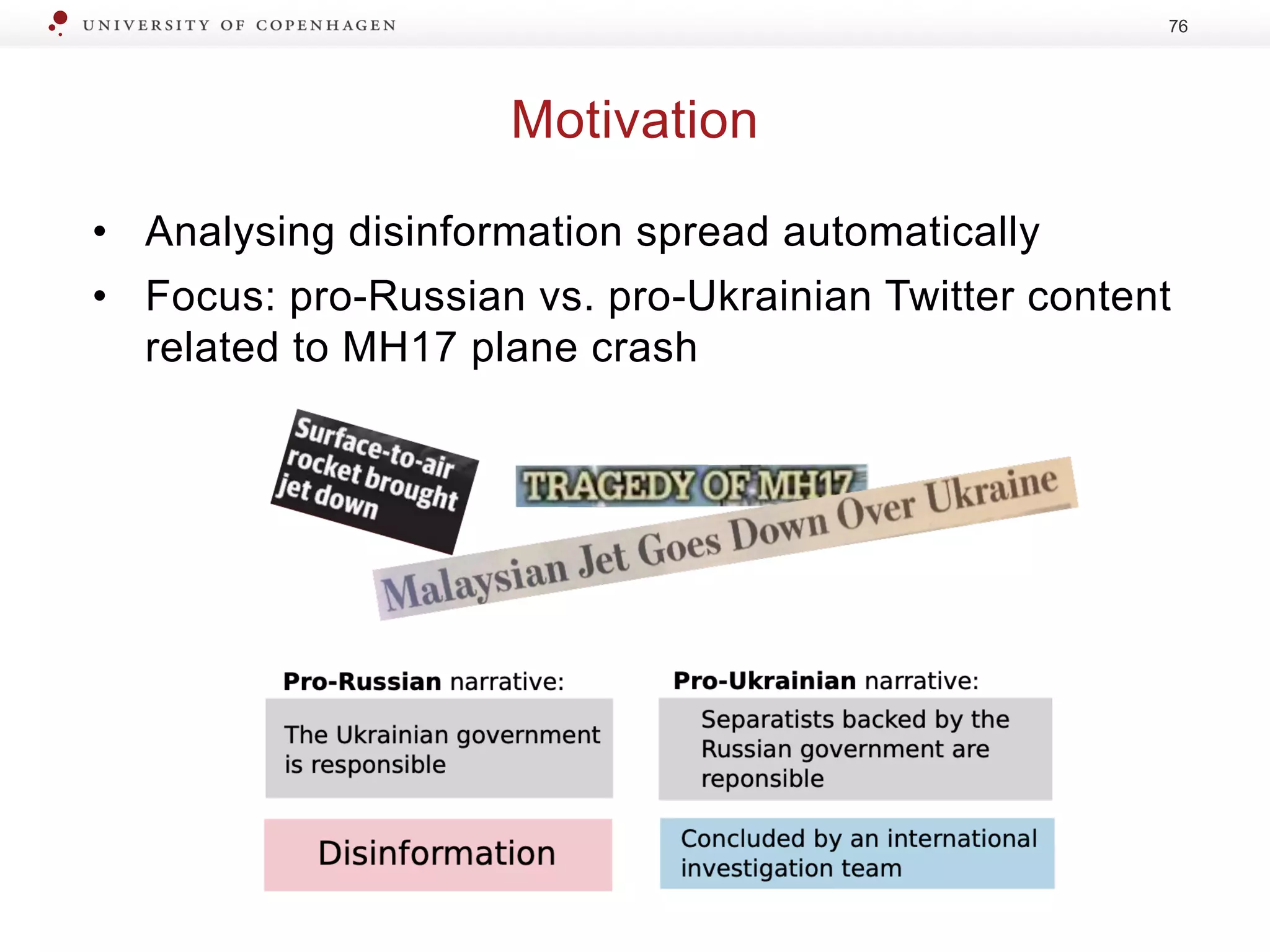 Motivation
76
• Analysing disinformation spread automatically
• Focus: pro-Russian vs. pro-Ukrainian Twitter content
related to MH17 plane crash
 