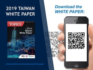2019 TAIWAN
WHITE PAPER
www.amcham.com.tw/advocacy/white-paper
Download the
WHITE PAPER:
 