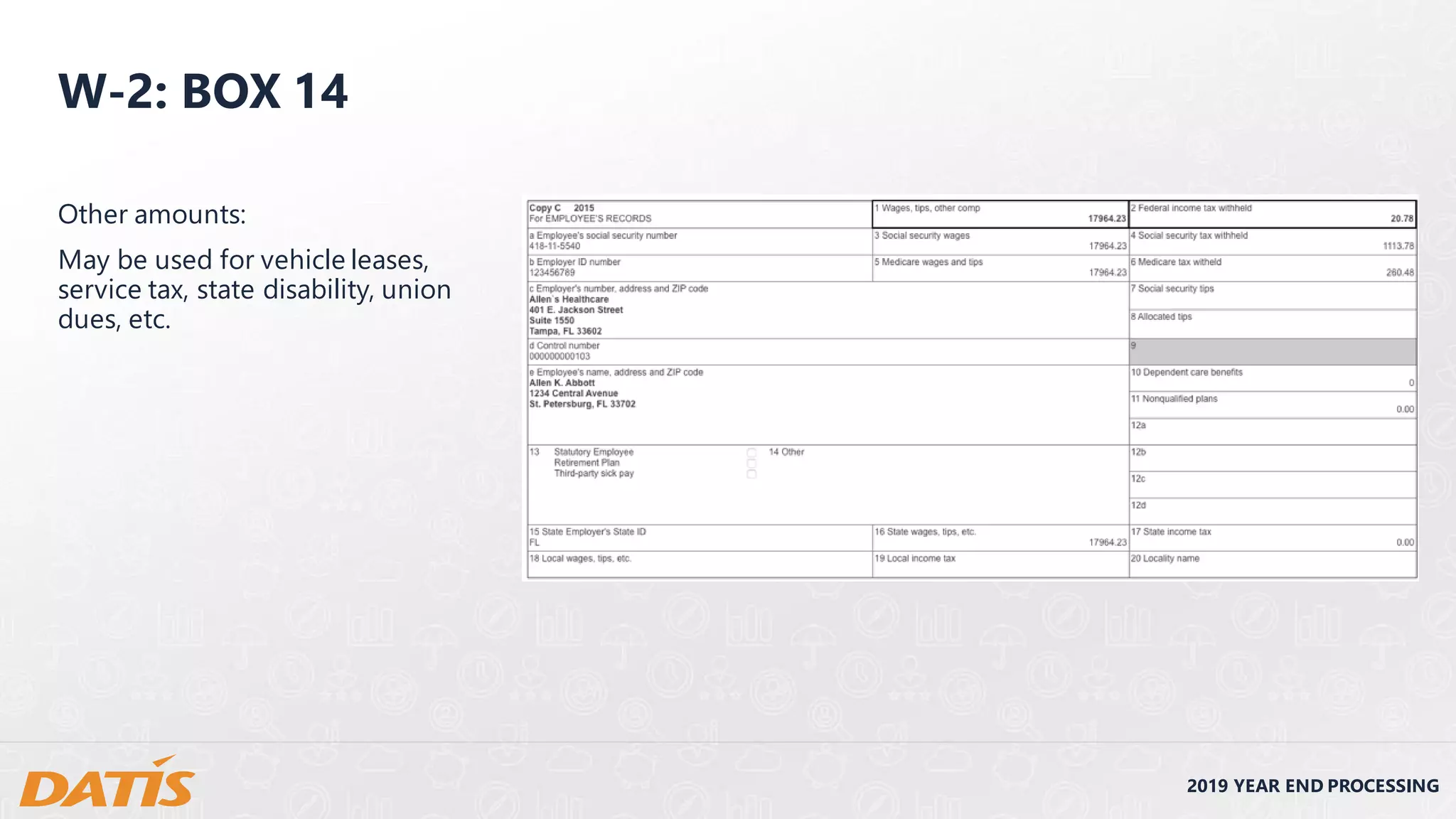 2019 YEAR END PROCESSING
W-2: BOX 14
Other amounts:
May be used for vehicle leases,
service tax, state disability, union
dues, etc.
 