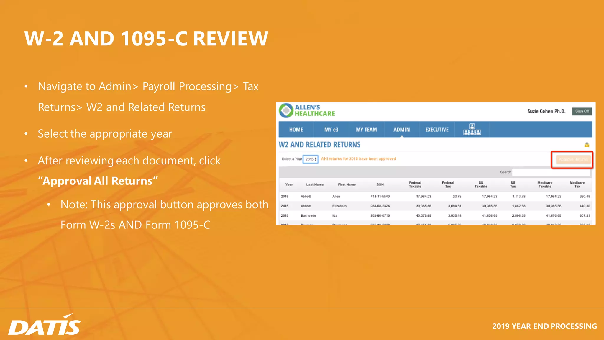 2019 YEAR END PROCESSING
W-2 AND 1095-C REVIEW
• Navigate to Admin> Payroll Processing> Tax
Returns> W2 and Related Returns
• Select the appropriate year
• After reviewing each document, click
“Approval All Returns”
• Note: This approval button approves both
Form W-2s AND Form 1095-C
 