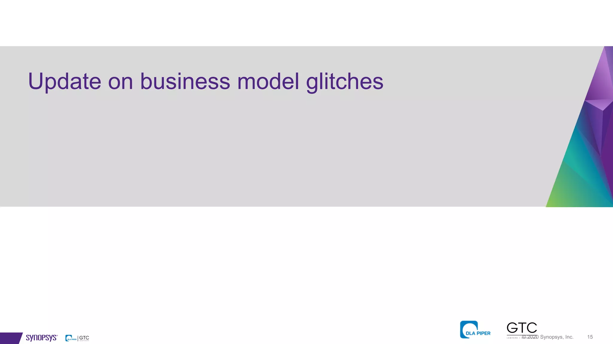 © 2020 Synopsys, Inc. 15
Update on business model glitches
 