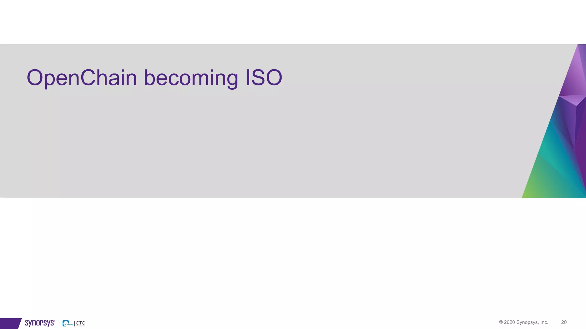 © 2020 Synopsys, Inc. 20
OpenChain becoming ISO
 