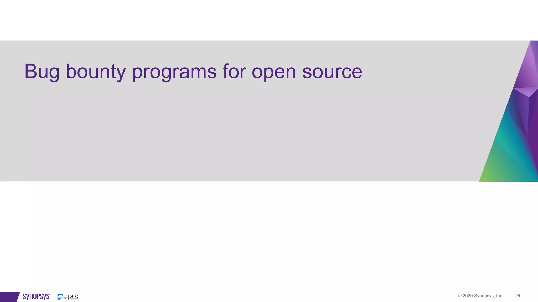 © 2020 Synopsys, Inc. 24
Bug bounty programs for open source
 
