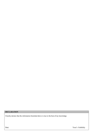 DECLARATION
I hereby declare that the information furnished above is true to the best of my knowledge.
Date: Your’s Faithfully
 