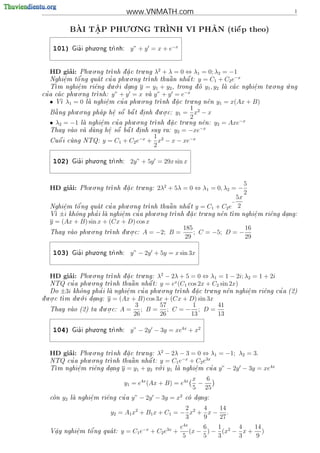 www.VNMATH.com                                          1

                        . .
              `   ˆ
             BAI TAP PHU O NG TR`
                  .                      ˆ     ´
                                INH VI PHAN (tiˆ p theo)
                                               e

    101)       '
                      . .
             Gia i phu o ng tr
                             nh:   y” + y = x + e−x


       ’           . .                   .     2
  HD giai:                nh d a c tru ng λ + λ = 0 ⇔ λ1 = 0; λ2 = −1
               Phu o ng tr      .
              '                    . .                                  −x
         .   o           '
   Nghi^m t^ ng qua t cu a phu o ng tr
         e                                 nh thu^ n nh^ t: y = C1 + C2 e
                                                  a       a
                            . .                                                    . .  .
   Tm nghi^m ri^ng du o i dang y = y1 + y2 , trong d y1 , y2 la ca c nghi^m tu o ng u ng
              e
              .      e            .                          o              e
                                                                                .      
             . .                                         −x
 '                   nh: y” + y = x va y” + y = e
cu a ca c phu o ng tr
                                          
   • V λ1 = 0 la nghi^m cu
                      e
                        .       ' a phu.o.ng tr   .
                                                            .
                                               nh d a c tru ng n^n y1 = x(Ax + B)
                                                                 e
           . .                             . .         1
   
   a                   e o
                        .   a i
                              
  B ng phu o ng pha p h^ s^ b^ t d. nh d u o c:
                                         .        y1 = x2 − x
                                                       2
                             . .                  .
  • λ2 = −1       e
                  .    '
           la nghi^m cu a phu o ng tr
                                    nh d a c tru ng n^n:
                                         .           e            y2 = Axe−x
                                                      −x
  Thay vao va dung h^ s^ b^ t d. nh suy ra: y2 = −xe
                 e o
                    .    a i
                           
                                         1
    
  Cu^ i cung NTQ:
    o                  y = C1 + C2 e−x + x2 − x − xe−x
                                         2

                      . .
    102)       '
             Gia i phu o ng tr
                             nh:   2y” + 5y = 29x sin x


                   . .                  .                                    5
       ’
  HD giai:      Phu o ng tr
                           nh d a c tru ng:
                               .           2λ2 + 5λ = 0 ⇔ λ1 = 0, λ2 = −
                                                                             2
                                                                          5x
                                                                        −
                             . .
      e
      .   o '         '
  Nghi^m t^ ng qua t cu a phu o ng        nh thu^ n nh^ t y = C1 + C2 e 2
                                        tr      
                                                 a     
                                                       a
                                      . .                  .
  V ±i kh^ng pha i la nghi^m cu a phu o ng tr
         o      '        e
                           .     '            nh d a c tru ng n^n t
                                                  .           e   m nghi^ m ri^ng dang:
                                                                           e
                                                                           .     e    .
  y = (Ax + B) sin x + (Cx + D) cos x
              . .            . .                         185                 16
  Thay vao phu o ng tr
                     nh d u o c:
                           .           A = −2; B =          ; C = −5; D = −
                                                         29                  29

                      . .
    103)       '
             Gia i phu o ng tr
                             nh:   y” − 2y + 5y = x sin 3x


       ’           . .                 .      2
  HD giai:                nh d a c tru ng: λ − 2λ + 5 = 0 ⇔ λ1 = 1 − 2i; λ2 = 1 + 2i
               Phu o ng tr   .
                   . .                         x
            '
    NTQ cu a phu o ng tr nh thu^ n nh^ t: y = e (C1 cos 2x + C2 sin 2x)
                                  a      a
                                             . .                .
    Do ±3i kh^ng pha i la nghi^m cu a phu o ng tr
              o        '       e
                                .     '                                               '
                                                   nh d a c tru ng n^n nghi^m ri^ng cu a (2)
                                                       .           e      e
                                                                            .    e
   . .        . .
 .      m du o i dang: y = (Ax + B) cos 3x + (Cx + D) sin 3x
d u o c t         .
                     . .             3      57    1     41
  Thay vao (2) ta d u o c:
                  .          A=       ; B= ; C=− ; D=
                                     26     26    13    13

                      . .
    104)       '
             Gia i phu o ng tr
                             nh:   y” − 2y − 3y = xe4x + x2


       ’      . .                  .     2
  HD giai:            nh d a c tru ng: λ − 2λ − 3 = 0 ⇔ λ1
           Phu o ng tr   .                                        = −1; λ2 = 3.
              . .                               −x
        '
  NTQ cu a phu o ng tr       
                              a      
                      nh thu^ n nh^ t: y = C1 e
                                     a             + C2 e3x
                                         .
   m nghi^m ri^ng dang y = y1 + y2 v i y1 la nghi^m cu a
  T      e
          .     e     .                 o          e
                                                    .      '         y” − 2y − 3y = xe4x
                                                           x   6
                                y1 = e4x (Ax + B) = e4x      −
                                                           5 25
  con
       y2         e
                    .    e    '
             la nghi^m ri^ng cu a    y” − 2y − 3y = x2   co dang:
                                                            .

                                                     2    4   14
                           y2 = A1 x2 + B1 x + C1 = − x2 + x − .
                                                     3    9   27
                                                       e4x     6   1     4   14
   .      e
          .   o'
  V^y nghi^m t^ ng qua t:
   a                          y = C1 e−x + C2 e3x +       (x − ) − (x2 − x + )
                                                        5      5   3     3   9
 