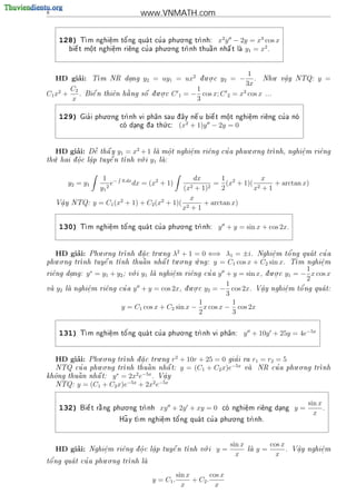8                                        www.VNMATH.com

                                               . .
     128)       T           '          '
                 m nghi^m t^ ng qua t cu a phu o ng tr
                        e
                        .   o                         nh:
                                                              2
                                                                        x y − 2y = x3 cos x
                                           . .
             
             e     o
                   .     e.    e   '
           bi^ t m^t nghi^m ri^ng cu a phu o ng tr            
                                                   nh thu^n nh^ t la
                                                          a     a             y1 = x2 .


                                                                 1
   HD giai: T NR dang y2 = uy1 = ux2 d u.o.c y2 = − . Nhu.
          ’     m        .                       .                                                v^y NTQ:
                                                                                                     a
                                                                                                     .             y =
                                                                3x
    2  C2                           . .         1              3
C1 x +    . Bi^ n thi^n h ng s^ d u o c C 1 = − cos x; C 2 = x cos x ...
              
              e      e   
                         a     
                               o  .
       x                                        3

                       . .
     129)       '
              Gia i phu o ng tr               ^   
                                                    e     
                                                          e    o
                                                               .      e
                                                                      .    e    '
                              nh vi ph^n sau d ay n^ u bi^ t m^t nghi^m ri^ng cu a no
                                       a                                             
                                           .      2
                            co dang d
                                .   a th c:
                                          u               (x + 1)y − 2y = 0


                                                                               . .
          ’
     HD giai:     ~   
                 D^ th^ y
                  e   a     y1 = x2 + 1 la m^t
                                             o
                                              .                        '
                                                         nghi^m ri^ng cu a phuu o ng tr
                                                             e
                                                             .    e                    nh, nghi^ m ri^ng
                                                                                                e
                                                                                                .     e
   .                                .
th hai d o c l^p
  u     ^.    a
               .              nh v i y1 la:
                      tuy^ n t
                         e          o      



                       1 −      0.dx                  dx        1           x
          y2 = y1          e           dx = (x2 + 1)          = (x2 + 1)( 2   + arctan x)
                      y1 2                             + 1)(x2
                                                            2   2        x +1
                                                     x
     V^y NTQ:
      a
      .             y = C1 (x2 + 1) + C2 (x2 + 1)( 2      + arctan x)
                                                  x +1

                                             . .
     130)      m nghi^m t^ ng qua t cu a phu o ng tr
              T      e
                      .   o'         '             nh:                y + y = sin x + cos 2x.


          ’      . .                  .    2                                  '
     HD giai:            nh d a c tru ng λ + 1 = 0 ⇐⇒ λ1 = ±i. Nghi^m t^ ng qua t cu a
              Phu o ng tr   .                                        e
                                                                        .    o          '
   . .                                  . .   .
phu o ng tr           nh thu^n nh^ t tu o ng u ng: y = C1 cos x + C2 sin x. T
           nh tuy^ n t
                  e            a      a                                        m nghi^m
                                                                                       e
                                                                                       .
                                    .                                                         1
ri^ng dang:
  e    .        y ∗ = y1 + y2 ;   v i
                                   o     y1                    'y + y = sin x, d u.o.c y1 = − x cos x
                                              la nghi^m ri^ng cu a
                                                    e
                                                     .    e                     .
                                                                                              2
                                                        . .       1
va
    y2   la nghi^m ri^ng
                e    e        cu a y + y = cos 2x, d u o c y2 = − cos 2x. V^y nghi^m t^
                                 '                    .                     a         e   o'ng qua t:
                                                                                                  
                 .                                                           .         .
                                                                  3
                                                            1       1
                                y = C1 cos x + C2 sin x − x cos x − cos 2x
                                                            2       3

     131)     T           '          '
                                             . .
               m nghi^m t^ ng qua t cu a phu o ng tr
                      e
                      .   o                        nh vi ph^n:
                                                             a                    y + 10y + 25y = 4e−5x


          ’    . .                  .     2
     HD giai:          nh d a c tru ng r
            Phu o ng tr     
                              .                           + 10r + 25 = 0 gia i ra r1 = r2 = 5
                                                                           '
               . .                                                      −5x                 . .
          '
  NTQ cu a phu o ng trnh thu^ n nh^ t:
                                a       a                 y = (C1 + C2 x)e                '
                                                                               va NR cu a phu o ng
                                                                                                                tr
                                                                                                                   nh
                   ∗      2 −5x
kh^ng thu^n nh^ t: y = 2x e
  o      a    a                   . V^y
                                      a
                                      .
                         −5x
  NTQ: y = (C1 + C2 x)e      + 2x2 e−5x

                             . .
                                                                                                               sin x
     132)           
              Bi^ t r ng phu o ng tr
                e    a              nh          xy + 2y + xy = 0         co nghi^m ri^ng dang
                                                                                e
                                                                                 .    e    .              y=         .
                                                                                                                 x
                                                '                 . .
                                ~          e   o          '
                                    m nghi^m t^ ng qua t cu a phu o ng tr
                               Ha y t                                   nh.
                                           .




                                                     .                        sin x             cos x
          ’
     HD giai:        e
                     .    e   ^.    a
                                     .     
                 Nghi^m ri^ng d o c l^p tuy^ n t
                                           e   nh v i
                                                    o                   y=            la
                                                                                          y=         .   V^y nghi^m
                                                                                                           a
                                                                                                           .      e
                                                                                                                  .
                                                                                x                 x
  '          '      . .
t^ ng qua t cu a phu o ng tr
 o                         nh la
                                 

                                                         sin x        cos x
                                              y = C1 .         + C2 .
                                                           x            x
 