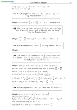 www.VNMATH.com                                              15


⇔ h (x + y) + h(x + y) = 0 ⇔ h + h = 0 ⇔ h(x) = e−x
               −x
Va F (x, y) = e
                 ln(x + y)


 165)     '
                 . .
        Gia i phu o ng tr
                        nh vi ph^n :
                                 a         xy” + 2(1 − x)y + (x − 2)y = e−x
                       
                       a         ^ '
                      b ng phe p d o i   ^ n ham z = yx
                                          a'   




                             z       zx−z                        . .     .
     ’
HD giai: z = yx ⇔ y =          ; y =      = ...; y” = ...      tu o ng tu bai 1
                                                                        .  
                             x        x2

 166)   Cho  P (x, y) = ex sin y + 2m2 x cos y; Q(x, y) = ex cos y + mx2 sin y .
    T
     m m   d e P (x, y)dx + Q(x, y)dy la vi ph^n toan ph^ n cu a ham s^
            ^ '                               a         
                                                           a     '       
                                                                          o

                        F (x, y) nao d va t ham ^ y.
                                    o   m       a




            ∂P   ∂Q
     ’
HD giai:       =    ⇔ 2x sin y(m2 + m) = 0         Chon
                                                     .    m = 0V m = −1.
            ∂y   ∂x


                 . .
                                               y                                      1
 167)     '
        Gia i phu o ng tr
                        nh   x2 y” + 2xy +       =0                      '
                                                       b ng phe p bi^ n d o i
                                                        a           e   ^      x=
                                               x2                                     t

     ’
HD giai:


 168)   T
         m ham
                  µ(x2 + y 2 )   sao choµ(x2 + y 2 ) (x − y)dx + (x + y)dy
                   ph^ n cu a m^t ham F (x, y) nao d . T
                                             √ √ o m ham F (x, y)
 la vi ph^n toan
        a          a    '    o                               
                                .

                   n^ u bi^ t µ(1, 1) = 0; µ(
                    
                    e     
                          e                   2, 2) = ln 2


HD giai: P (x, y) = h(x2 + y 2 )(x − y); Q(x, y) = h(x2 + y 2 )(x + y)
         ’
- e
                                                                      ∂P    ∂Q
   '
D^ h(x − y)dx + h(x + y)dy la vi ph^n toan ph^ n ta pha i co :
                                          a          
                                                       a         '       =
                                                                      ∂y    ∂x
-         2     2
Dat t = x + y ⇒ ht .2y(x − y) − h = ht .2y(x + y) + h
  .
                                             C1            C1
⇔ −ht (x2 + y 2 ) = h ⇔ ht t = h ⇒ h =          ⇒h= 2           .
                                              t          x + y2
                   x x−0               y
                                          x+y                  y C1
⇒ F (x, y) = C1        2 + 02
                              dx + C1      2 + y2
                                                  dy = C1 arctg +    ln(x2 + y 2 ) + C2
                   1 x                0  x                     2   2
                 √ √                                       π
F (1, 1) = 0; F ( 2, 2) = ln 2 Cho: C1 = 2; C2 = −( + ln 2)
                                                           2

                 . .
 169)     '
        Gia i phu o ng tr
                        nh   x2 y” + xy + y = x                 '    
                                                   b ng phe p d o i bi^ n
                                                    a         ^      e     x = et


                                 1                      1
HD giai: x = et
     ’                  yx = yt . ; y”xx = (y”tt − yt ) 2
                   ta co :
                       
                                 x                      x
             . .                       t
                    nh: y”tt + y = e
Thay vao phu o ng tr
      
          '                . .                    
    .   o          '
Nghi^m t^ ng qua t cu a phu o ng tr
    e                               nh thu^ n nh^ t: y = C1 cos t + C2 sin t
                                            a     a

                                  t       1
 m nghi^m ri^ng dang: y + Ae ; A =
T      e.     e    .
                                          2
                                                             x
V^y nghi^m t^
 a      e    o'ng qua t: y = C1 cos (ln x) + C2 sin (ln x) +
                    
 .      .
                                                             2
 
