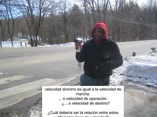 velocidad directriz es igual a la velocidad de
marcha.
... o velocidad de operación.
¿... o velocidad de destino?
¿Cuál debería ser la relación entre estos
 