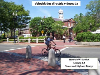 Velocidades directriz y deseada
Norman W. Garrick
Lecture 2.2
Street and Highway Design
 