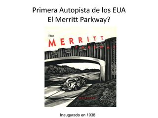 Primera Autopista de los EUA
El Merritt Parkway?
Inaugurado en 1938
 